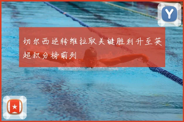 切尔西逆转维拉取关键胜利升至英超积分榜前列