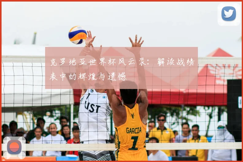 克罗地亚世界杯风云录:解读战绩表中的辉煌与遗憾